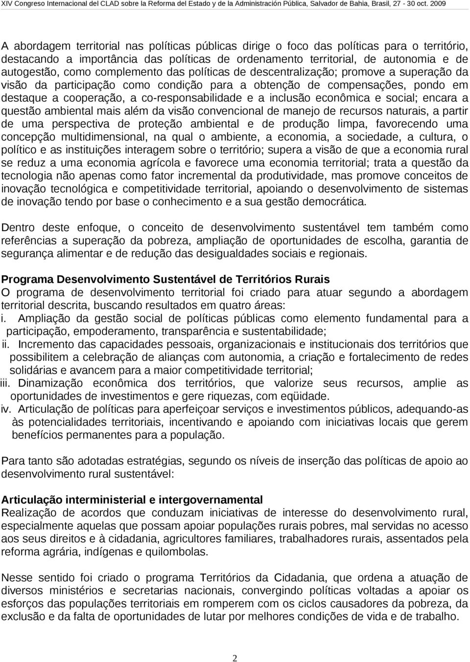 inclusão econômica e social; encara a questão ambiental mais além da visão convencional de manejo de recursos naturais, a partir de uma perspectiva de proteção ambiental e de produção limpa,