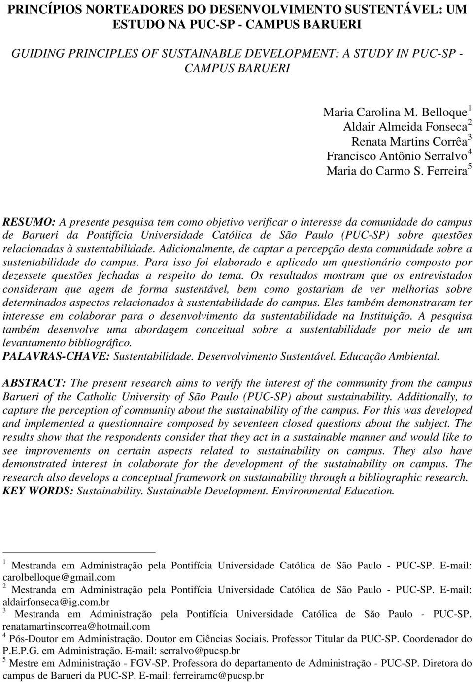 Ferreira 5 RESUMO: A presente pesquisa tem como objetivo verificar o interesse da comunidade do campus de Barueri da Pontifícia Universidade Católica de São Paulo (PUC-SP) sobre questões relacionadas