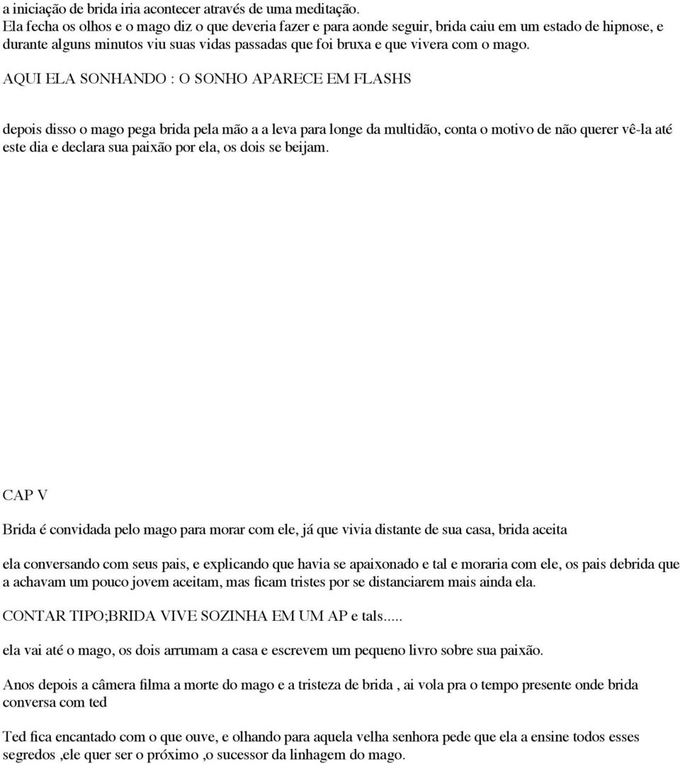 AQUI ELA SONHANDO : O SONHO APARECE EM FLASHS depois disso o mago pega brida pela mão a a leva para longe da multidão, conta o motivo de não querer vê-la até este dia e declara sua paixão por ela, os