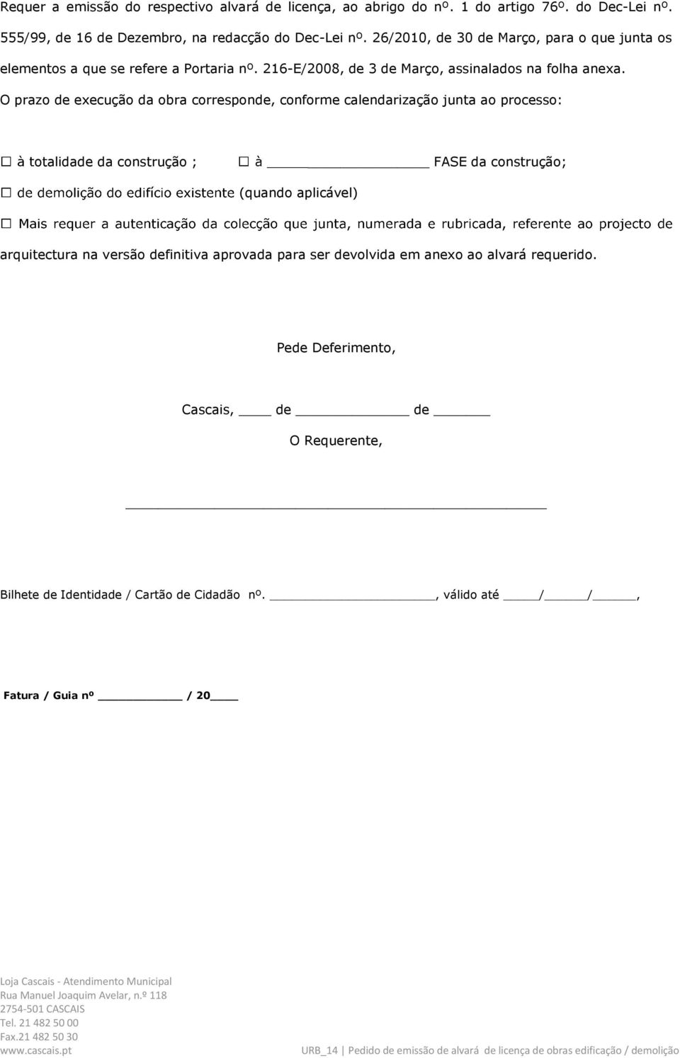 O prazo de execução da obra corresponde, conforme calendarização junta ao processo: otalidade da construção ; FASE da construção; (quando aplicável) arquitectura na