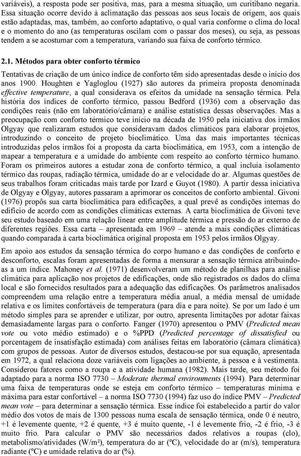 ano (as temperaturas oscilam com o passar dos meses), ou seja, as pessoas tendem a se acostumar com a temperatura, variando sua faixa de conforto térmico. 2.1.