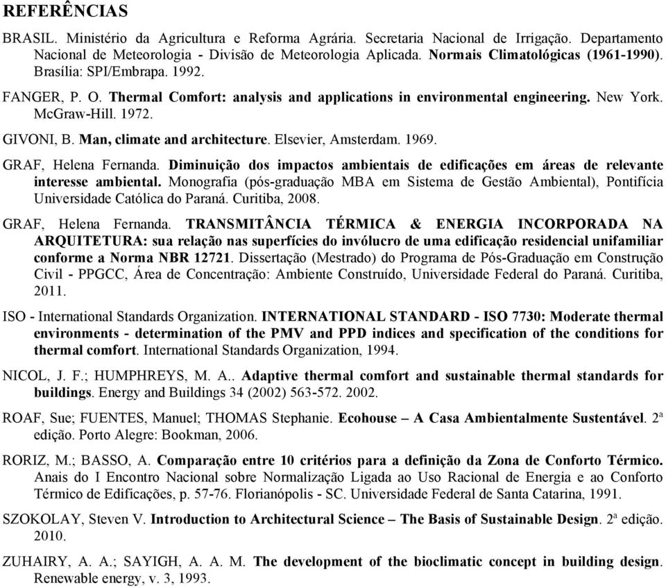 Man, climate and architecture. Elsevier, Amsterdam. 1969. GRAF, Helena Fernanda. Diminuição dos impactos ambientais de edificações em áreas de relevante interesse ambiental.