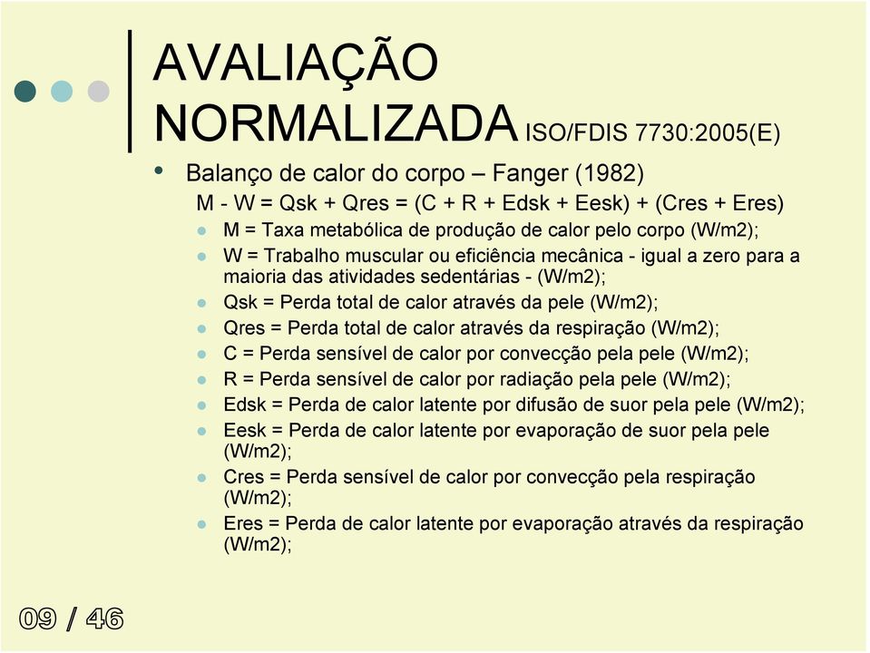 através da respiração (W/m2); C = Perda sensível de calor por convecção pela pele (W/m2); R = Perda sensível de calor por radiação pela pele (W/m2); Edsk = Perda de calor latente por difusão de suor