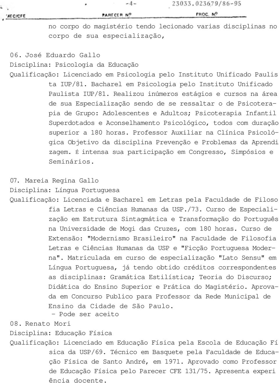 Realizou inúmeros estágios e cursos na área de sua Especialização sendo de se ressaltar o de Psicoterapia de Grupo: Adolescentes e Adultos; Psicoterapia Infantil Superdotados e Aconselhamento