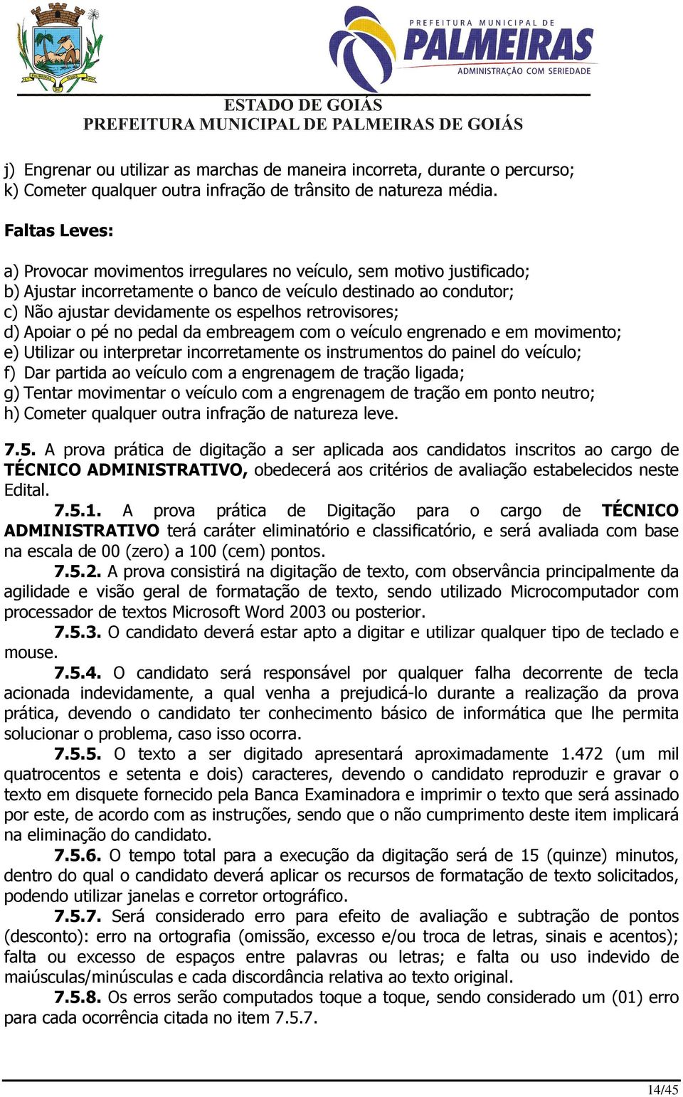 retrovisores; d) Apoiar o pé no pedal da embreagem com o veículo engrenado e em movimento; e) Utilizar ou interpretar incorretamente os instrumentos do painel do veículo; f) Dar partida ao veículo