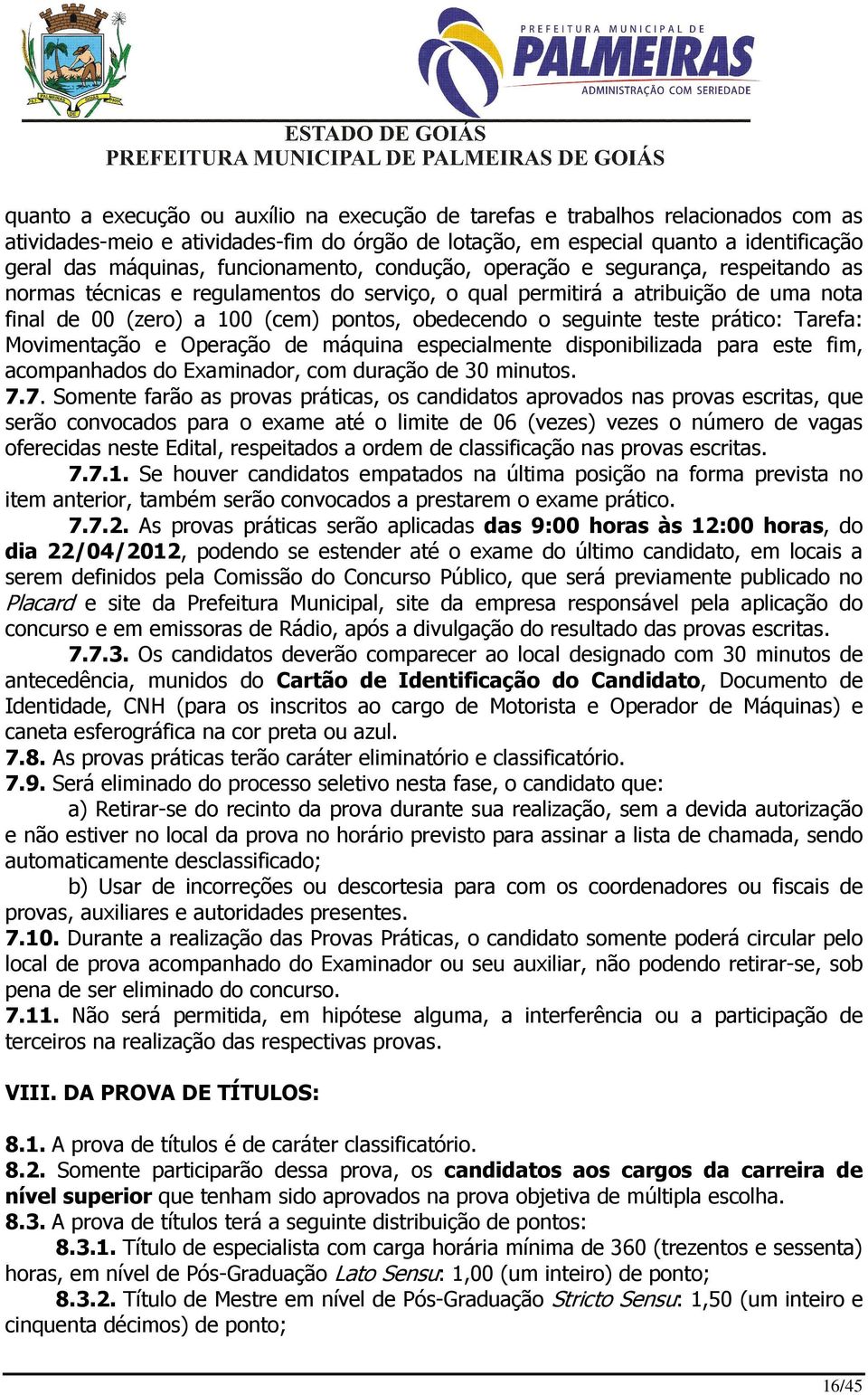 seguinte teste prático: Tarefa: Movimentação e Operação de máquina especialmente disponibilizada para este fim, acompanhados do Examinador, com duração de 30 minutos. 7.