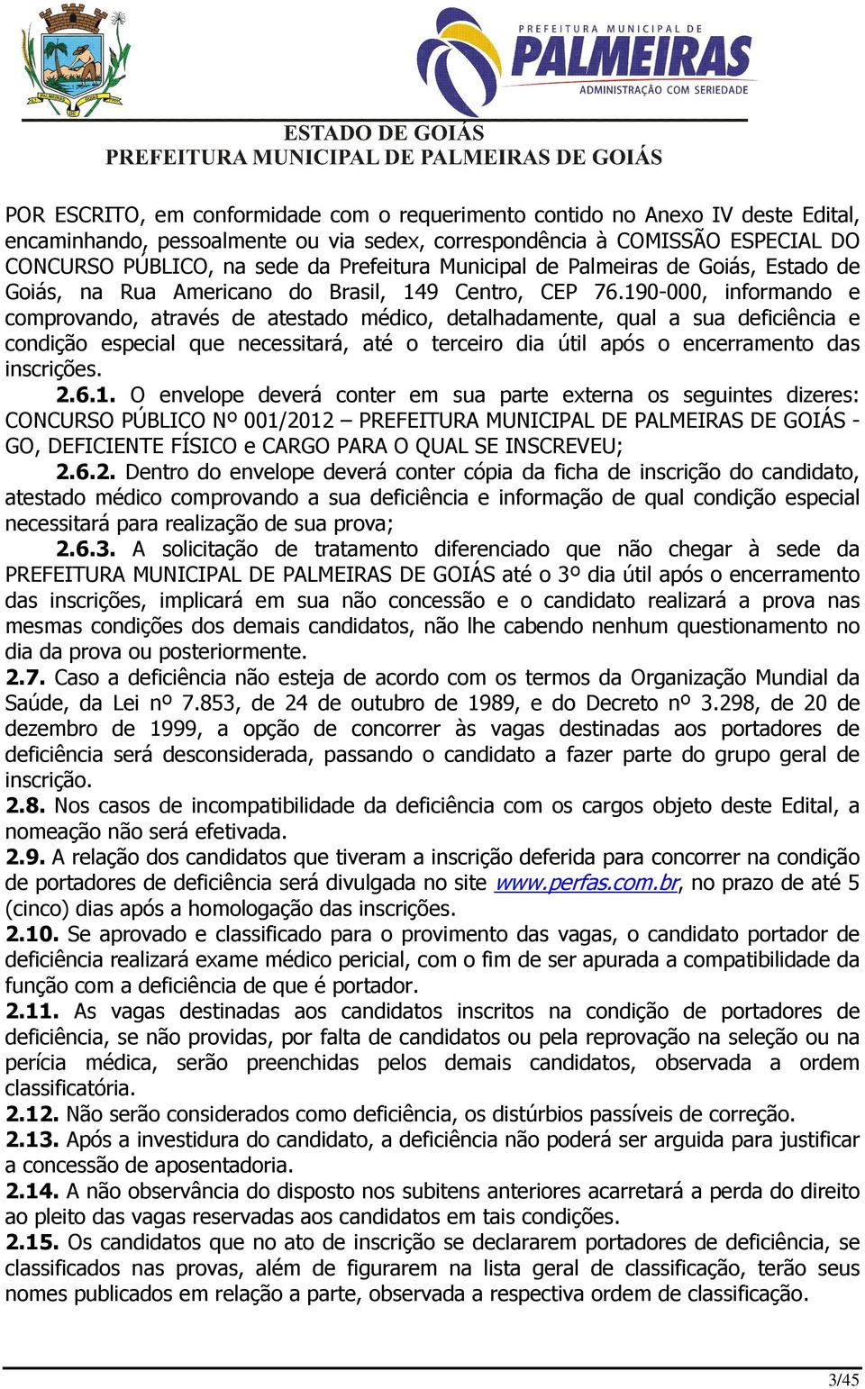 190-000, informando e comprovando, através de atestado médico, detalhadamente, qual a sua deficiência e condição especial que necessitará, até o terceiro dia útil após o encerramento das inscrições.