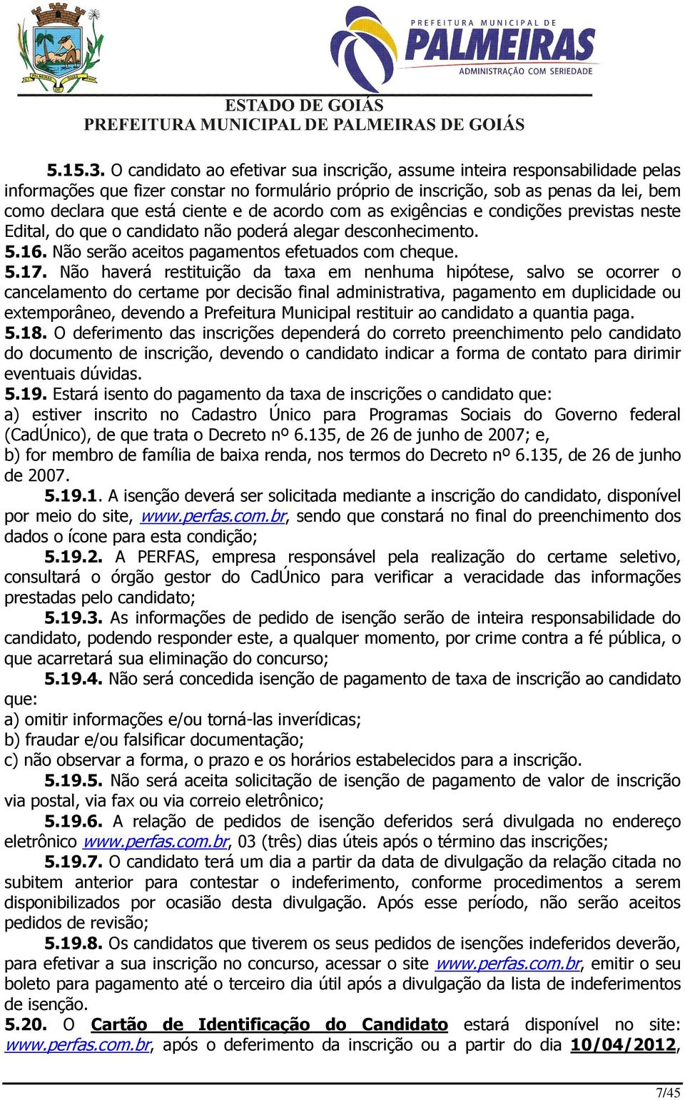 de acordo com as exigências e condições previstas neste Edital, do que o candidato não poderá alegar desconhecimento. 5.16. Não serão aceitos pagamentos efetuados com cheque. 5.17.