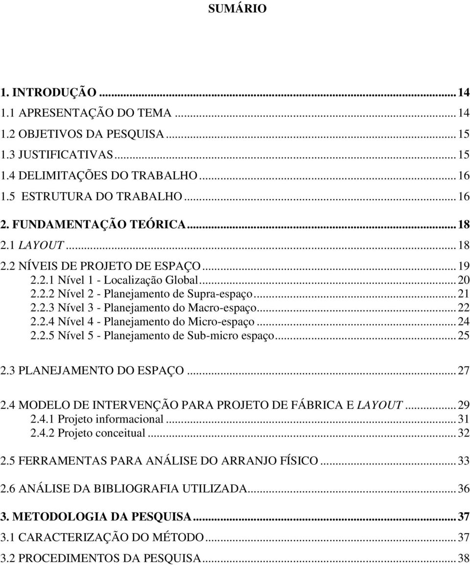 .. 22 2.2.4 Nível 4 - Planejamento do Micro-espaço... 24 2.2.5 Nível 5 - Planejamento de Sub-micro espaço... 25 2.3 PLANEJAMENTO DO ESPAÇO... 27 2.