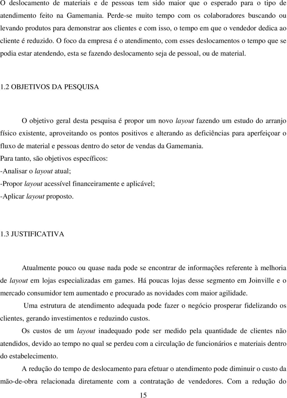 O foco da empresa é o atendimento, com esses deslocamentos o tempo que se podia estar atendendo, esta se fazendo deslocamento seja de pessoal, ou de material. 1.