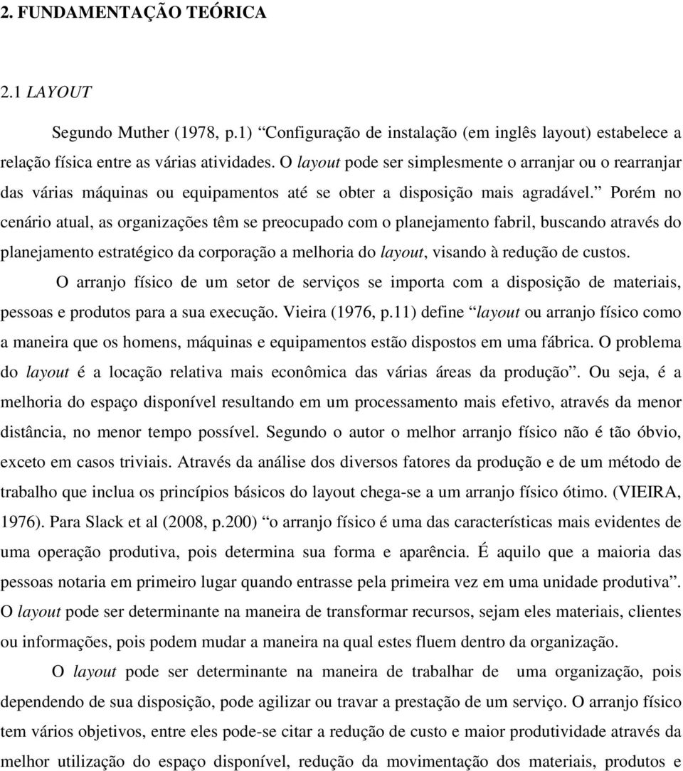 Porém no cenário atual, as organizações têm se preocupado com o planejamento fabril, buscando através do planejamento estratégico da corporação a melhoria do layout, visando à redução de custos.