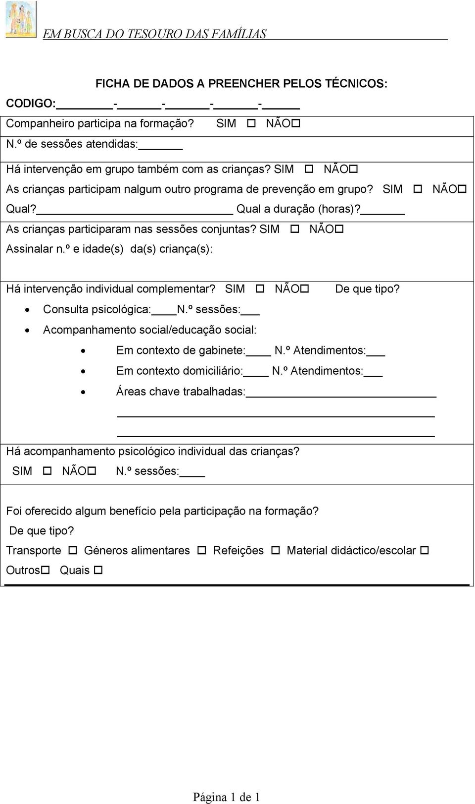 º e idade(s) da(s) criança(s): Há intervenção individual complementar? SIM NÃO De que tipo? Consulta psicológica: N.º sessões: Acompanhamento social/educação social: Em contexto de gabinete: N.