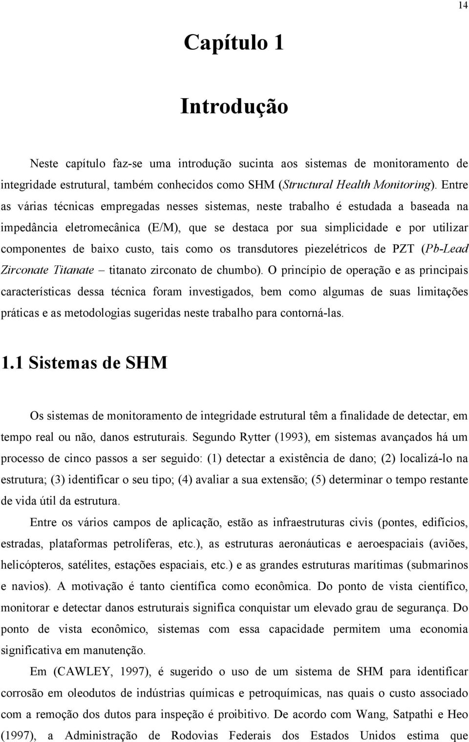 custo, tais como os transdutores piezelétricos de PZT (Pb-Lead Zirconate Titanate titanato zirconato de chumbo).