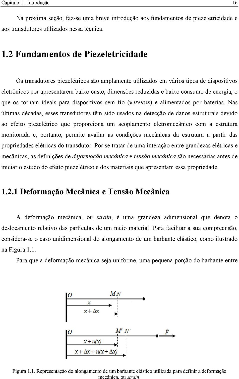 Na próxima seção, faz-se uma breve introdução aos fundamentos de piezeletricidade e aos transdutores utilizados nessa técnica. 1.