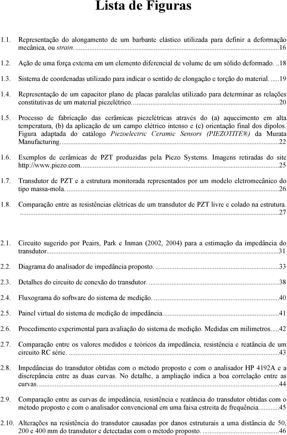 Representação de um capacitor plano de placas paralelas utilizado para determinar as relações constitutivas de um material piezelétrico....20 1.5.