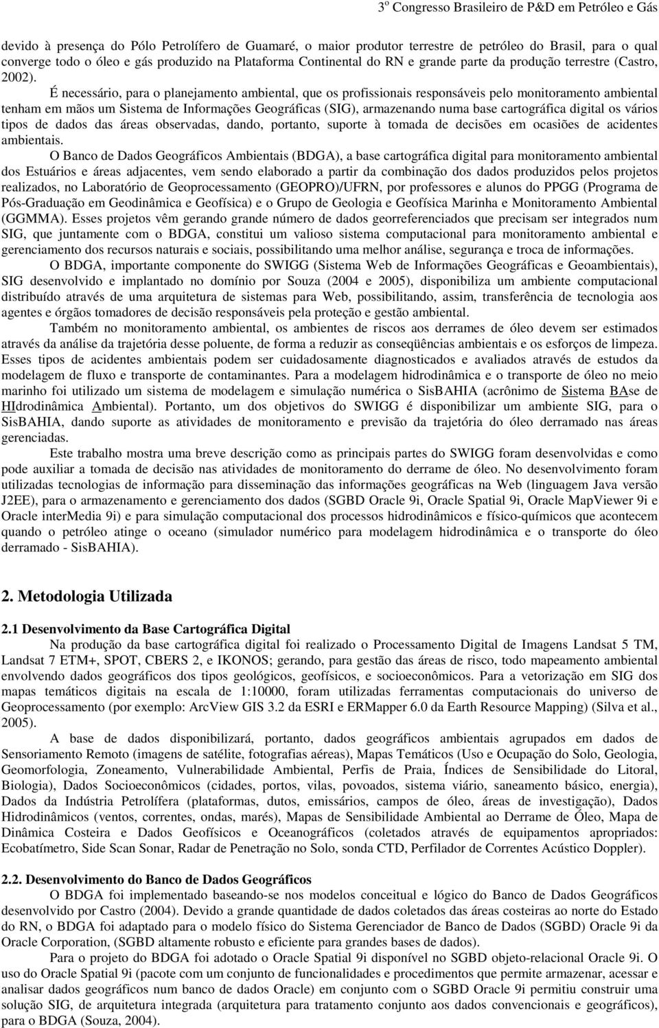 É necessário, para o planejamento ambiental, que os profissionais responsáveis pelo monitoramento ambiental tenham em mãos um Sistema de Informações Geográficas (SIG), armazenando numa base