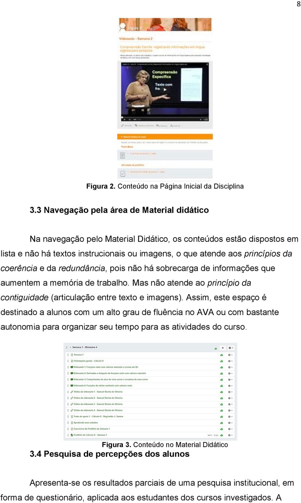 coerência e da redundância, pois não há sobrecarga de informações que aumentem a memória de trabalho. Mas não atende ao princípio da contiguidade (articulação entre texto e imagens).