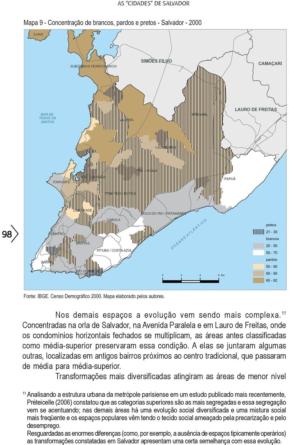 11 Concentradas na orla de Salvador, na Avenida Paralela e em Lauro de Freitas, onde os condomínios horizontais fechados se multiplicam, as áreas antes classificadas como média-superior preservaram