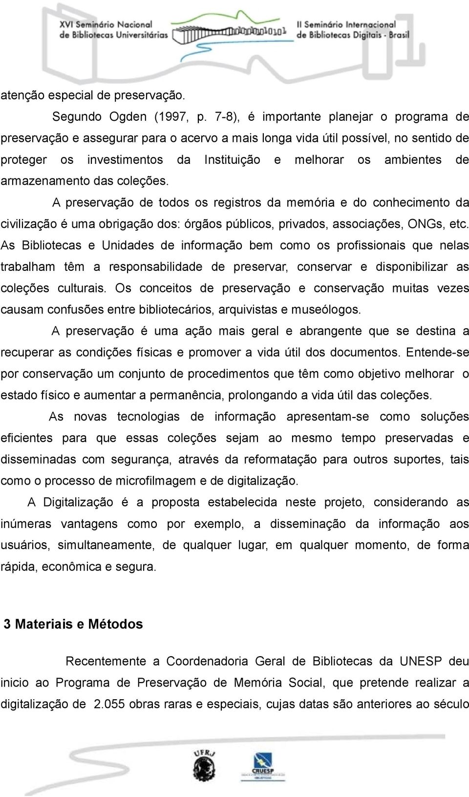 armazenamento das coleções. A preservação de todos os registros da memória e do conhecimento da civilização é uma obrigação dos: órgãos públicos, privados, associações, ONGs, etc.