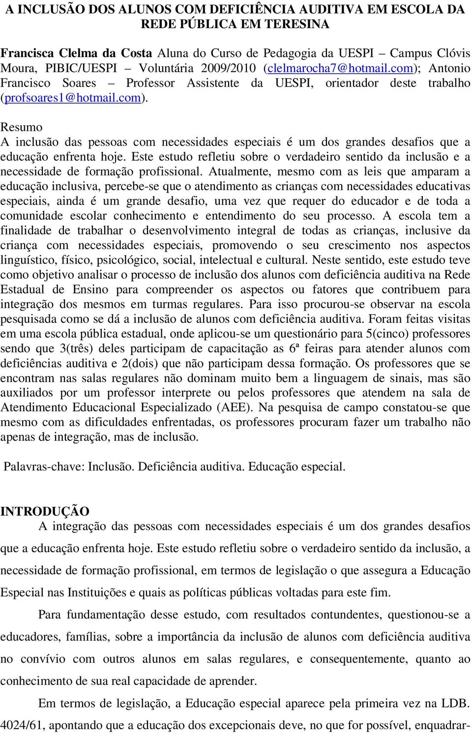 Este estudo refletiu sobre o verdadeiro sentido da inclusão e a necessidade de formação profissional.