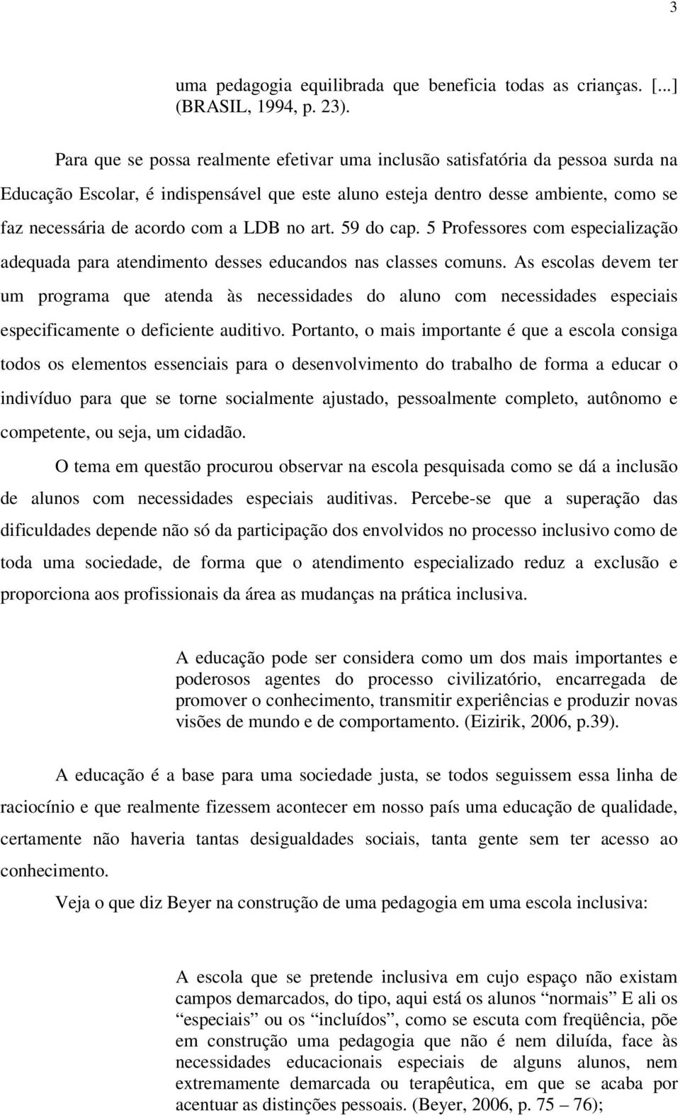 LDB no art. 59 do cap. 5 Professores com especialização adequada para atendimento desses educandos nas classes comuns.