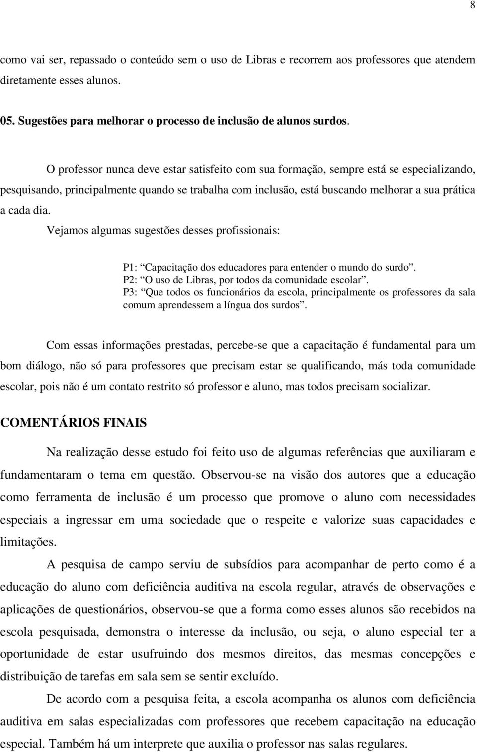 Vejamos algumas sugestões desses profissionais: P1: Capacitação dos educadores para entender o mundo do surdo. P2: O uso de Libras, por todos da comunidade escolar.