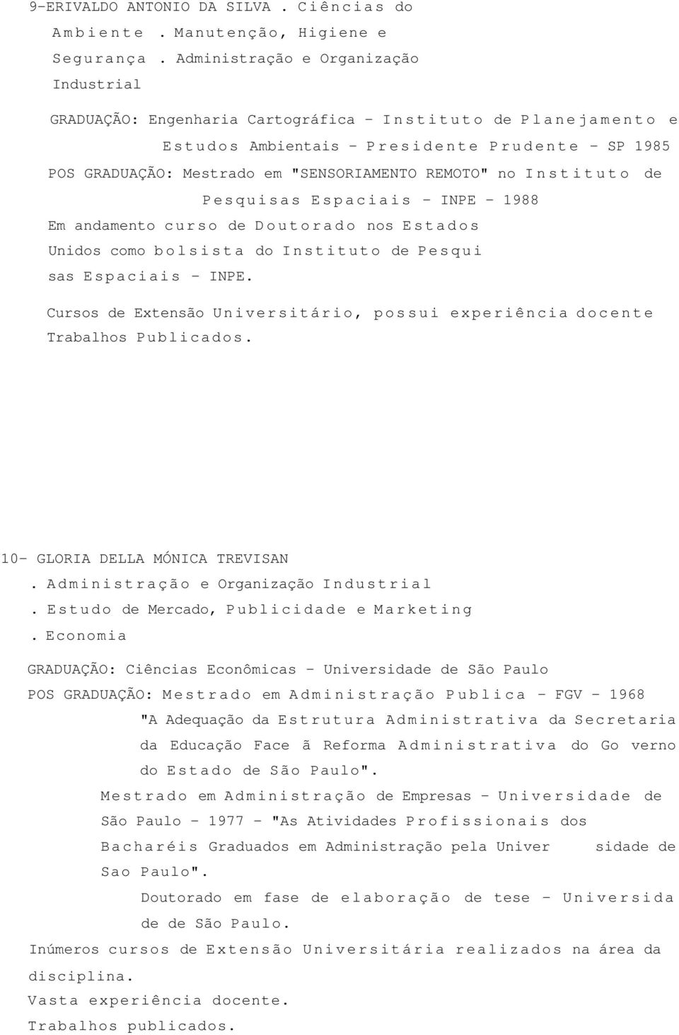 REMOTO" no I n s t i t u t o de Pesquisas Espaciais - INPE - 1988 Em andamento curso de Doutorado nos Estados Unidos como b o l s i s t a do I n s tituto de Pesqui sas Espaciais - INPE.