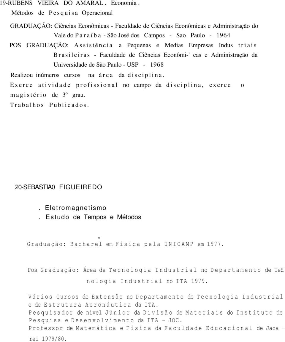 s i s t ê n c i a a Pequenas e Medias Empresas Indus t r i a i s B r a s i l e i r a s - Faculdade de Ciências Econômi-' cas e Administração da Universidade de São Paulo - USP - 1968 Realizou