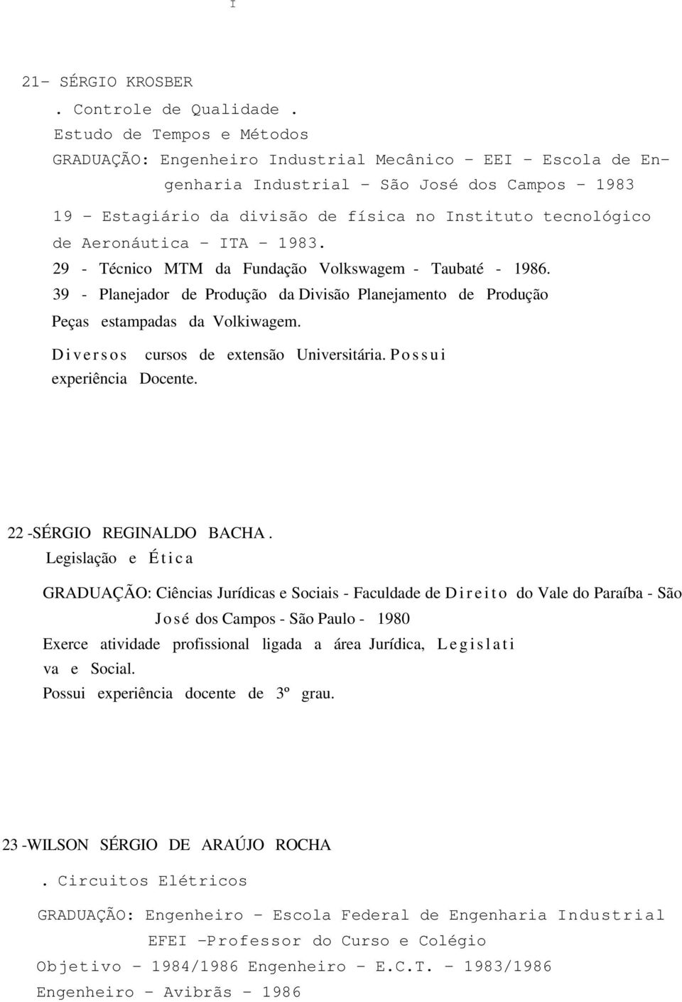 de Aeronáutica - ITA - 1983. 29 - Técnico MTM da Fundação Volkswagem - Taubaté - 1986. 39 - Planejador de Produção da Divisão Planejamento de Produção Peças estampadas da Volkiwagem.