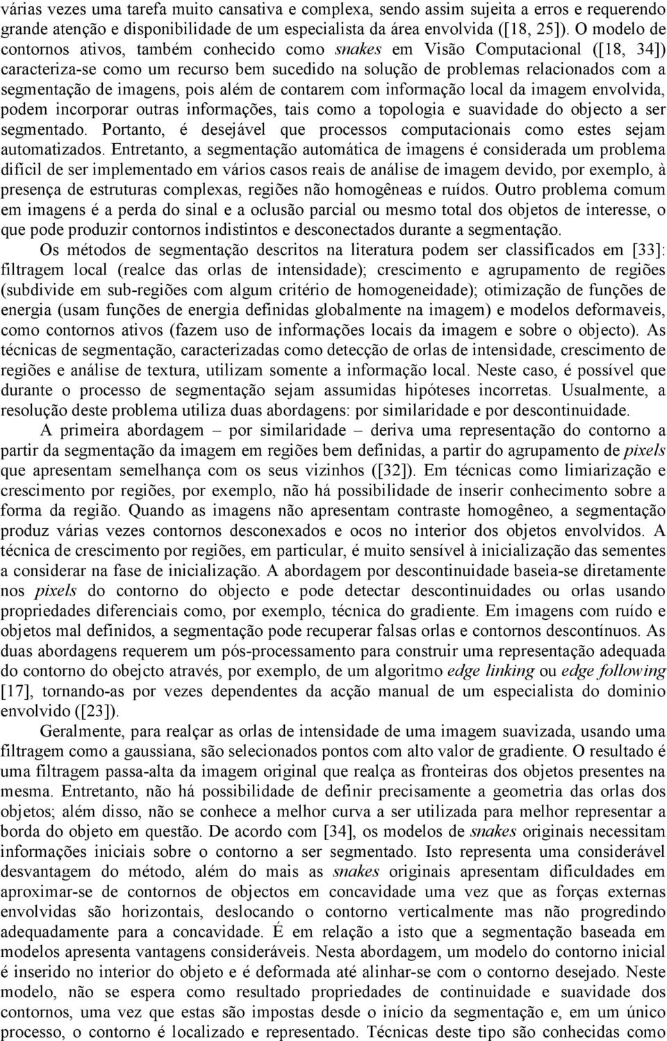 além de contarem com nformação local da magem envolvda, podem ncorporar outras nformações, tas como a topologa e suavdade do objecto a ser segmentado.