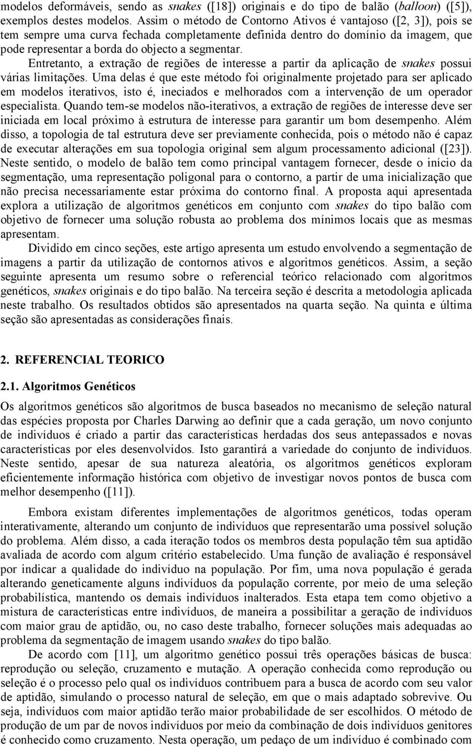 Entretanto, a extração de regões de nteresse a partr da aplcação de snakes possu váras lmtações.