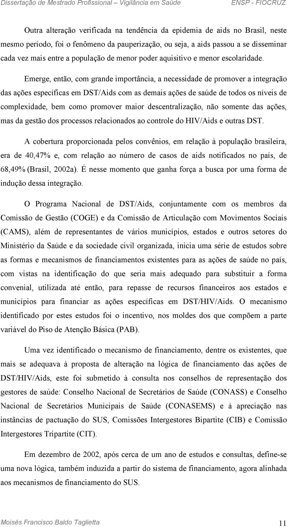 Emerge, então, com grande importância, a necessidade de promover a integração das ações específicas em DST/Aids com as demais ações de saúde de todos os níveis de complexidade, bem como promover