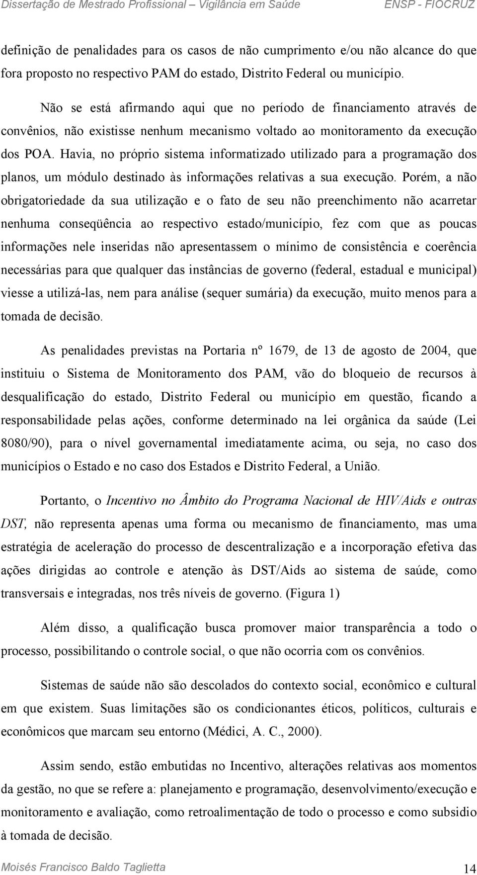 Havia, no próprio sistema informatizado utilizado para a programação dos planos, um módulo destinado às informações relativas a sua execução.