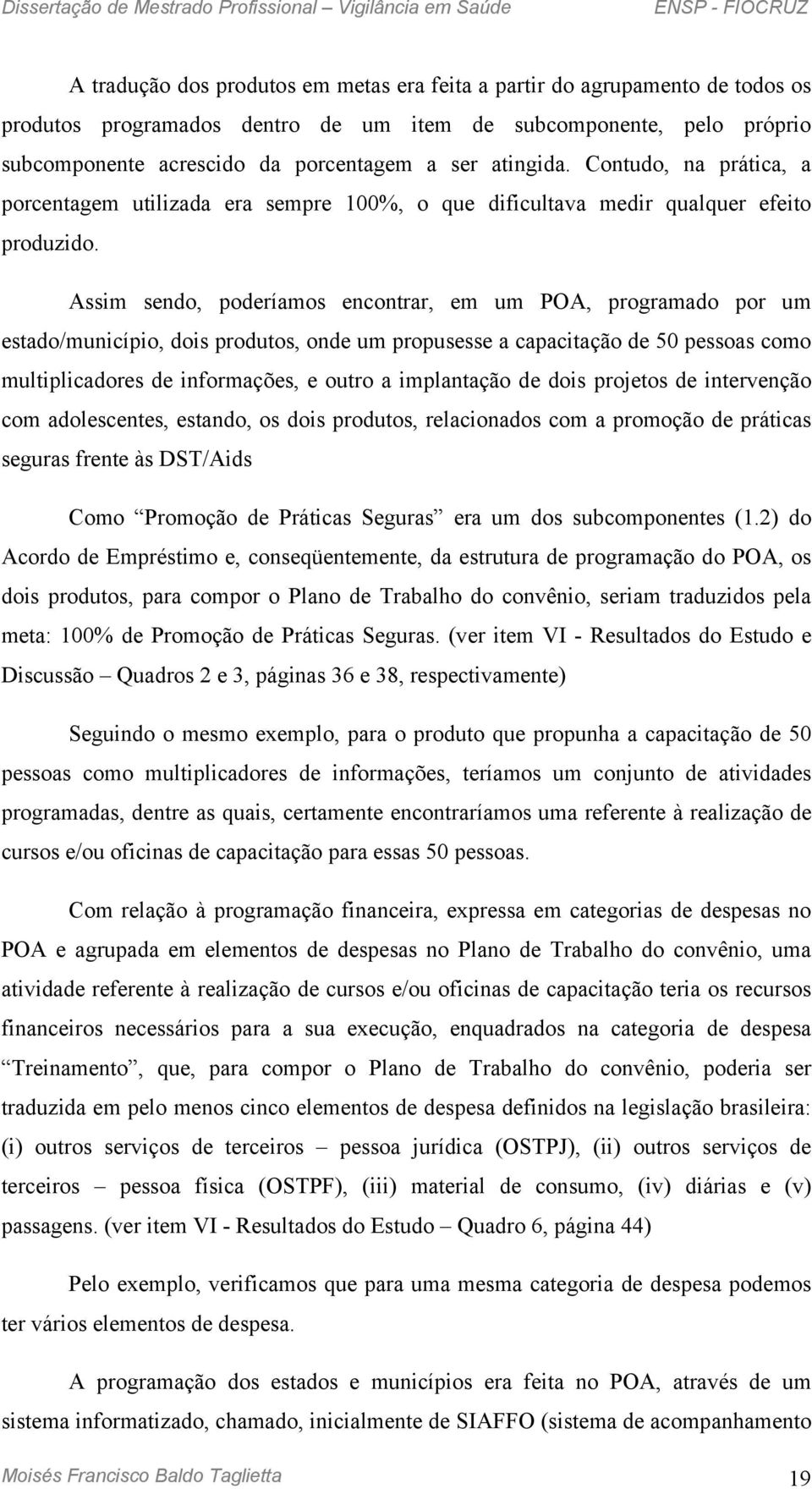 Assim sendo, poderíamos encontrar, em um POA, programado por um estado/município, dois produtos, onde um propusesse a capacitação de 50 pessoas como multiplicadores de informações, e outro a