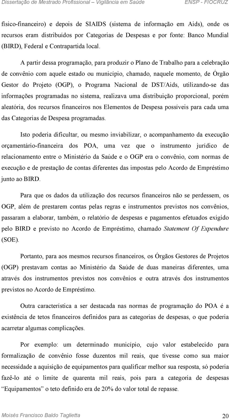 Nacional de DST/Aids, utilizando-se das informações programadas no sistema, realizava uma distribuição proporcional, porém aleatória, dos recursos financeiros nos Elementos de Despesa possíveis para