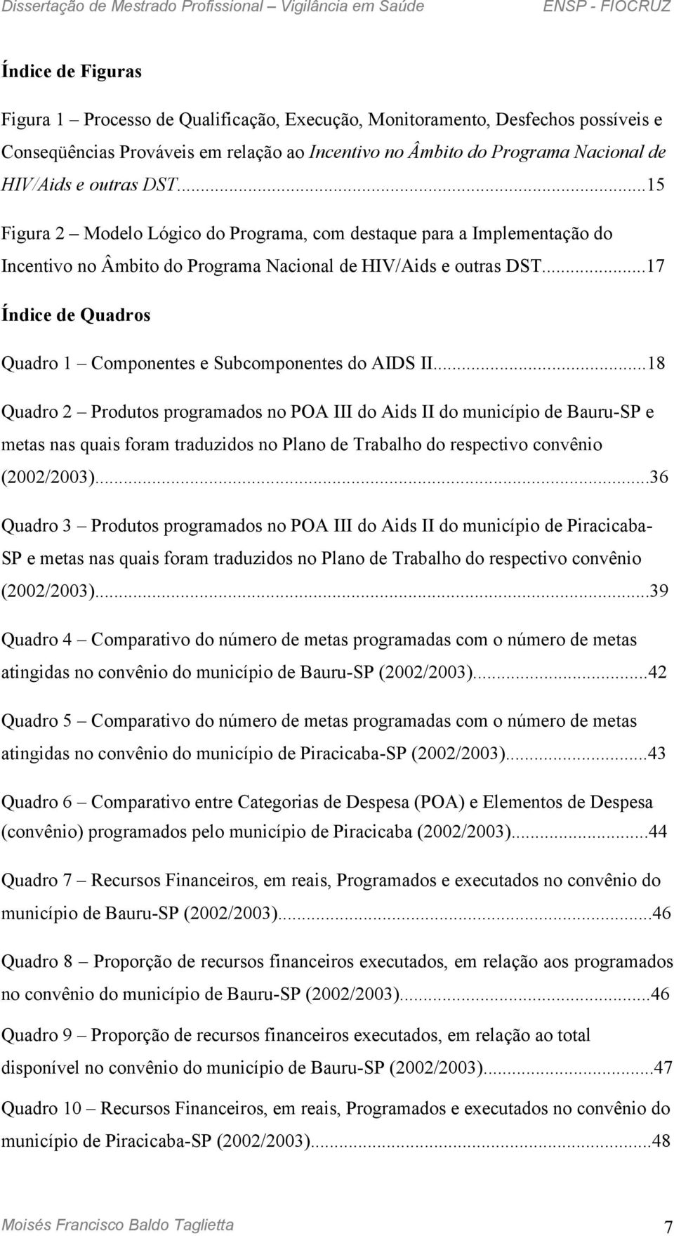 ..17 Índice de Quadros Quadro 1 Componentes e Subcomponentes do AIDS II.