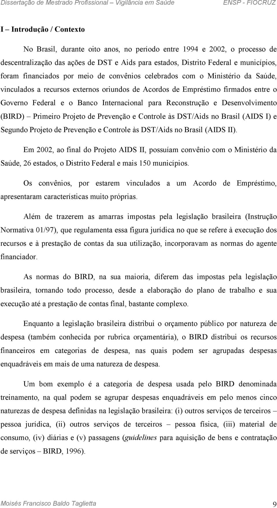 Reconstrução e Desenvolvimento (BIRD) Primeiro Projeto de Prevenção e Controle às DST/Aids no Brasil (AIDS I) e Segundo Projeto de Prevenção e Controle às DST/Aids no Brasil (AIDS II).