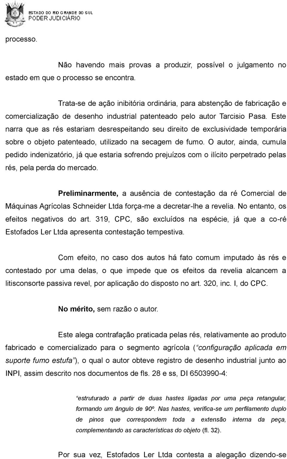 Este narra que as rés estariam desrespeitando seu direito de exclusividade temporária sobre o objeto patenteado, utilizado na secagem de fumo.