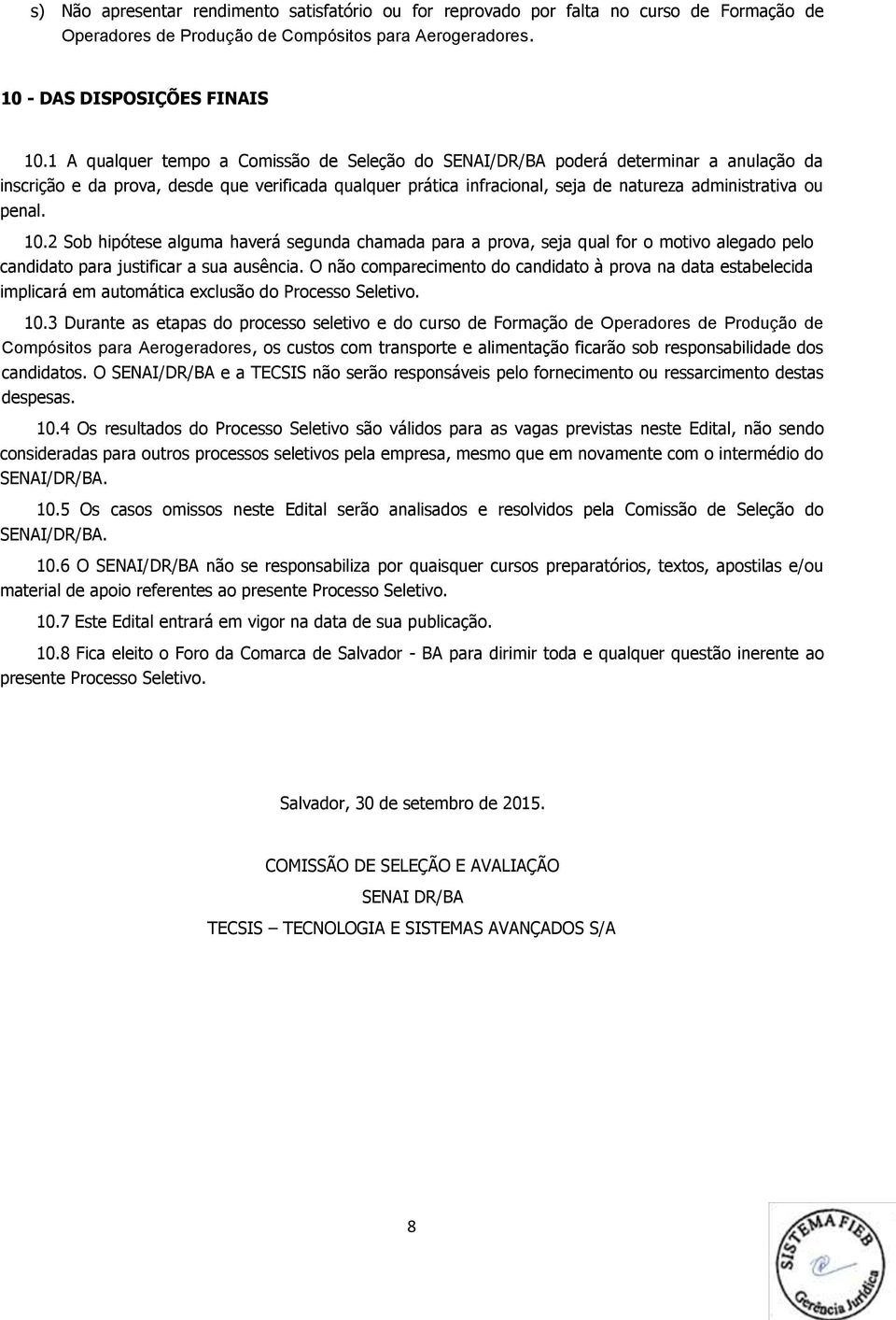 penal. 10.2 Sob hipótese alguma haverá segunda chamada para a prova, seja qual for o motivo alegado pelo candidato para justificar a sua ausência.