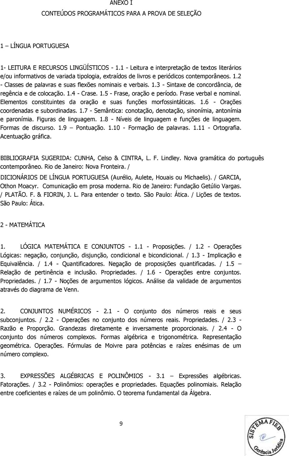 1.3 - Sintaxe de concordância, de regência e de colocação. 1.4 - Crase. 1.5 - Frase, oração e período. Frase verbal e nominal. Elementos constituintes da oração e suas funções morfossintáticas. 1.6 - Orações coordenadas e subordinadas.