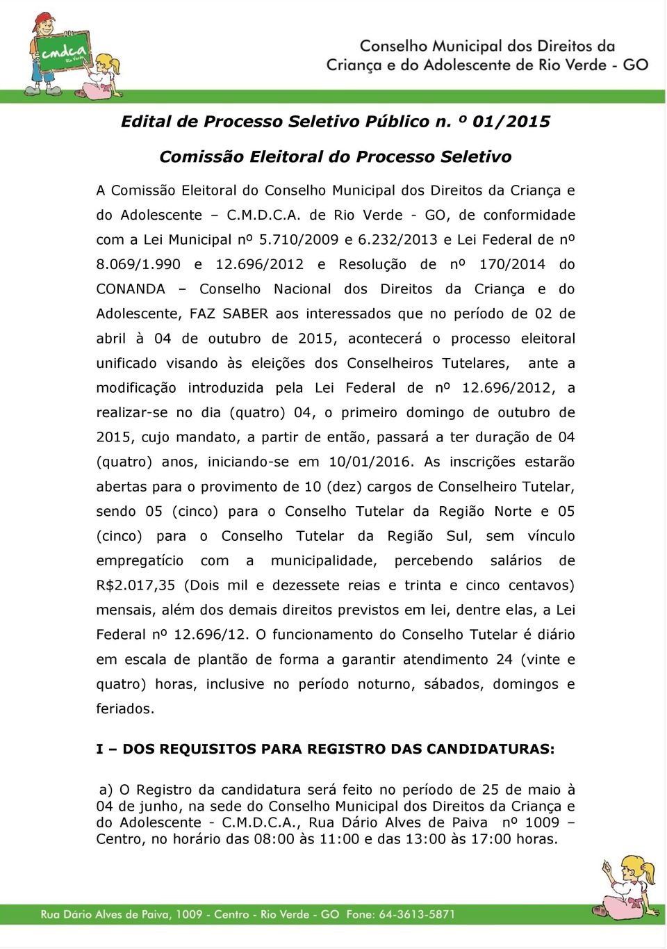 696/2012 e Resolução de nº 170/2014 do CONANDA Conselho Nacional dos Direitos da Criança e do Adolescente, FAZ SABER aos interessados que no período de 02 de abril à 04 de outubro de 2015, acontecerá