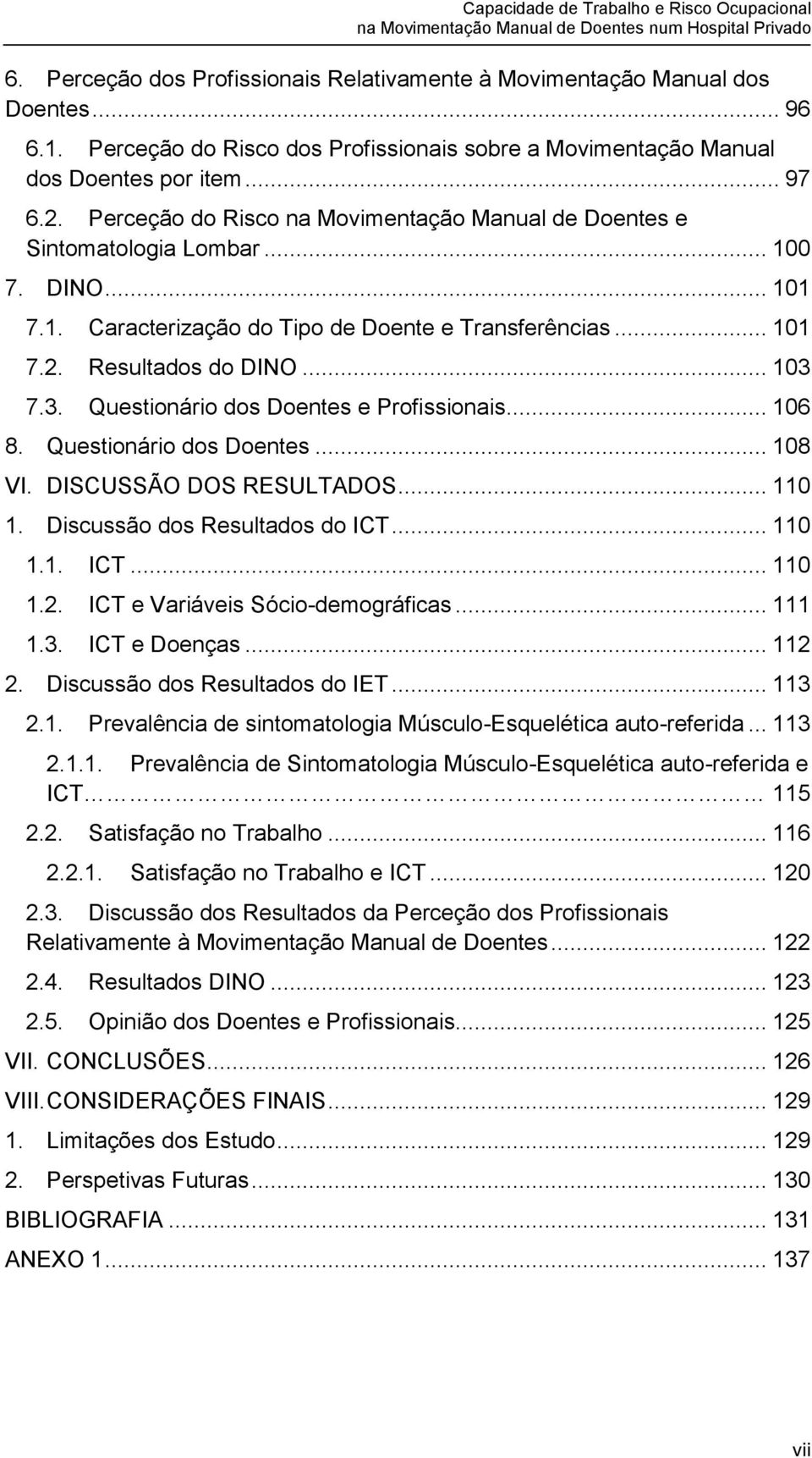 7.3. Questionário dos Doentes e Profissionais... 106 8. Questionário dos Doentes... 108 VI. DISCUSSÃO DOS RESULTADOS... 110 1. Discussão dos Resultados do ICT... 110 1.1. ICT... 110 1.2.