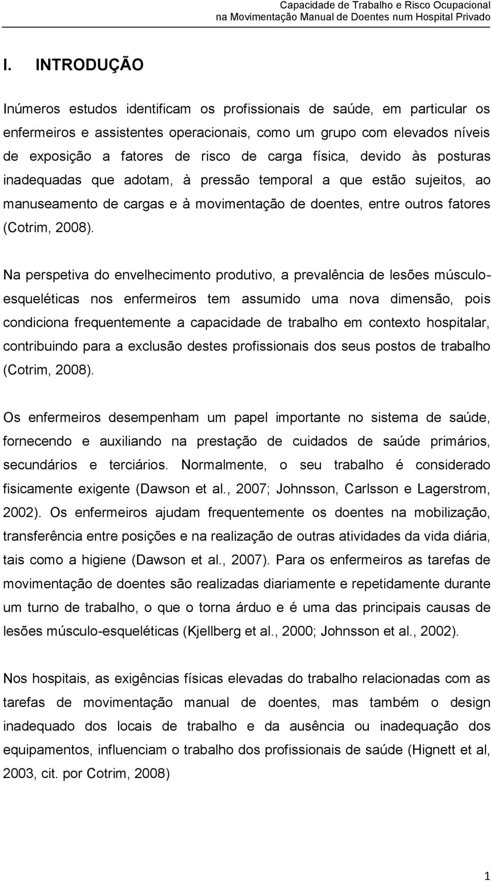 Na perspetiva do envelhecimento produtivo, a prevalência de lesões músculoesqueléticas nos enfermeiros tem assumido uma nova dimensão, pois condiciona frequentemente a capacidade de trabalho em