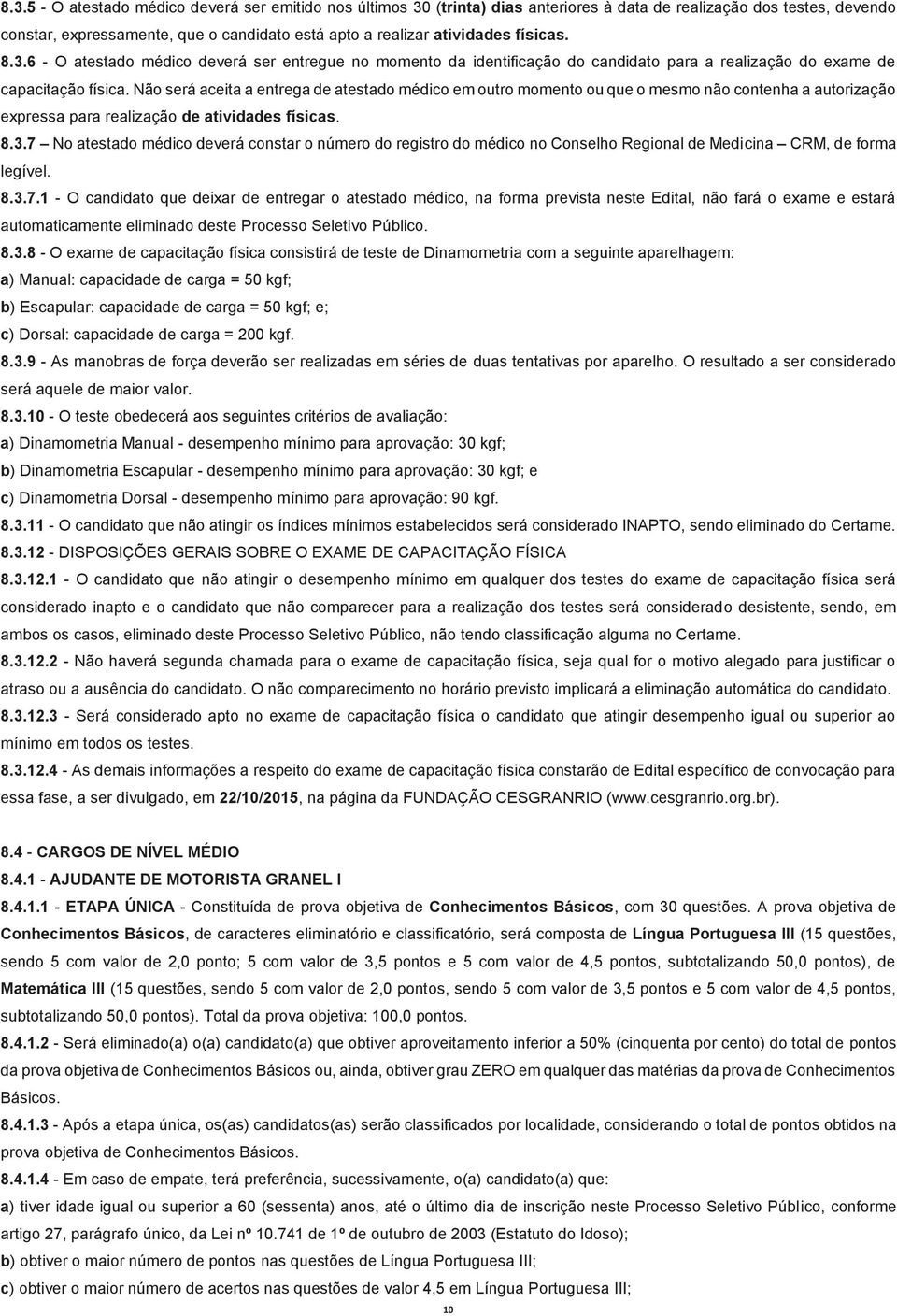 Não será aceita a entrega de atestado médico em outro momento ou que o mesmo não contenha a autorização expressa para realização de atividades físicas. 8.3.