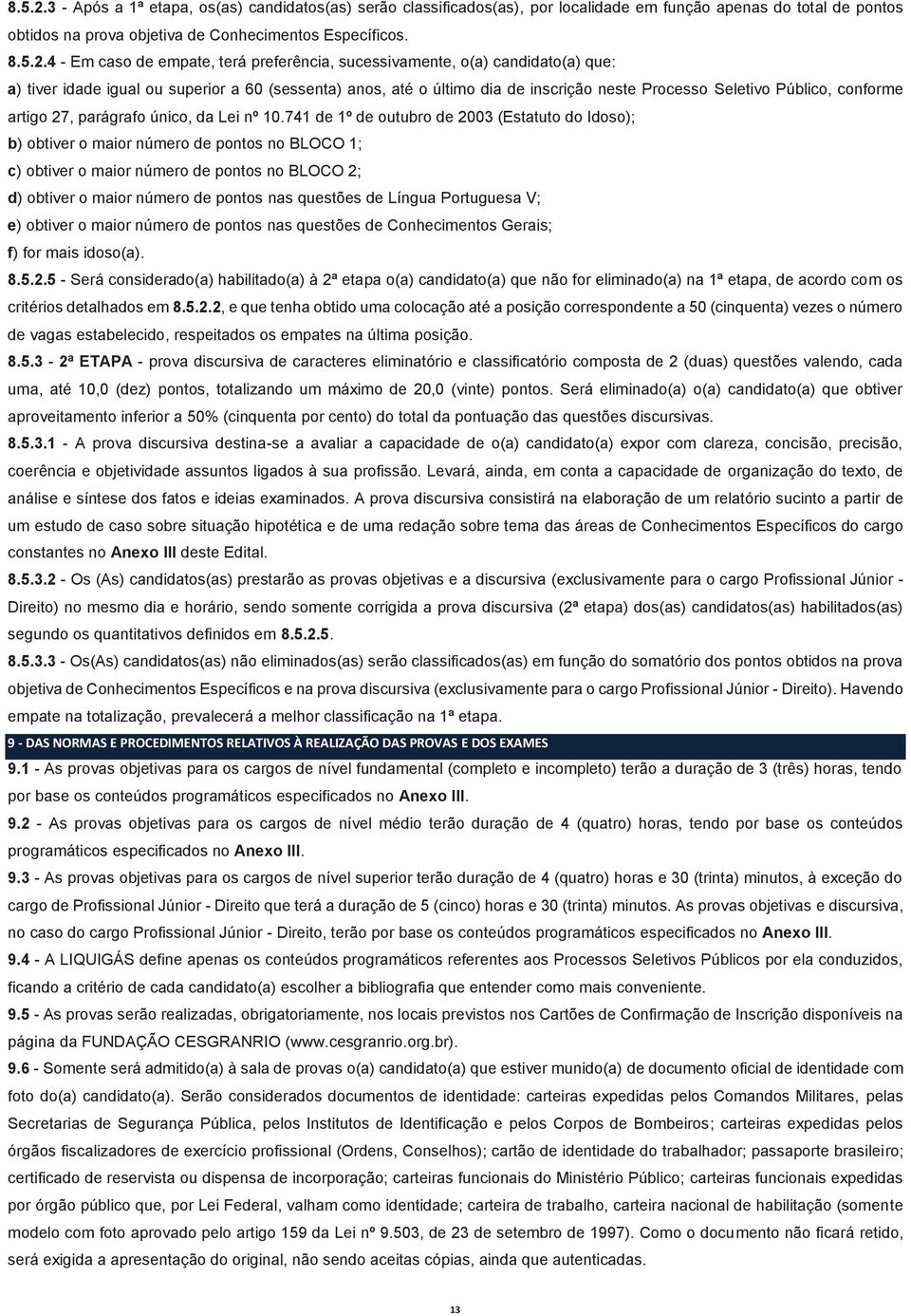 4 - Em caso de empate, terá preferência, sucessivamente, o(a) candidato(a) que: a) tiver idade igual ou superior a 60 (sessenta) anos, até o último dia de inscrição neste Processo Seletivo Público,