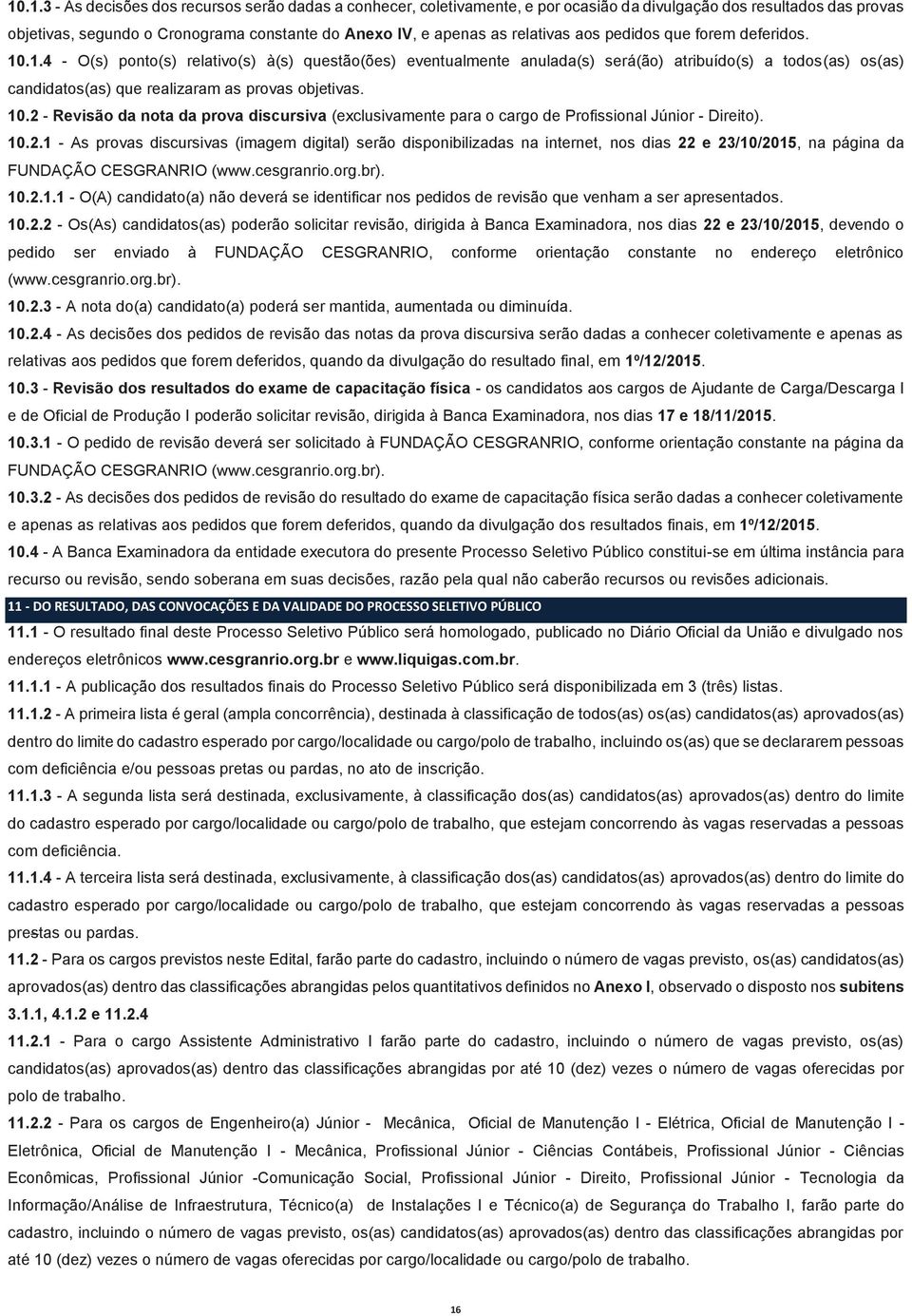 .1.4 - O(s) ponto(s) relativo(s) à(s) questão(ões) eventualmente anulada(s) será(ão) atribuído(s) a todos(as) os(as) candidatos(as) que realizaram as provas objetivas. 10.