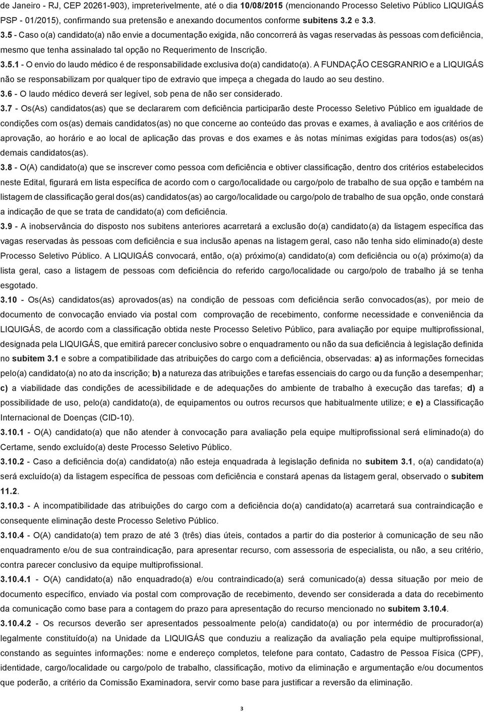 2 e 3.3. 3.5 - Caso o(a) candidato(a) não envie a documentação exigida, não concorrerá às vagas reservadas às pessoas com deficiência, mesmo que tenha assinalado tal opção no Requerimento de Inscrição.