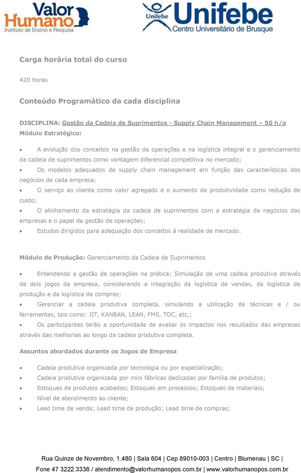 em função das características dos negócios de cada empresa; O serviço ao cliente como valor agregado e o aumento da produtividade como redução de custo; O alinhamento da estratégia da cadeia de