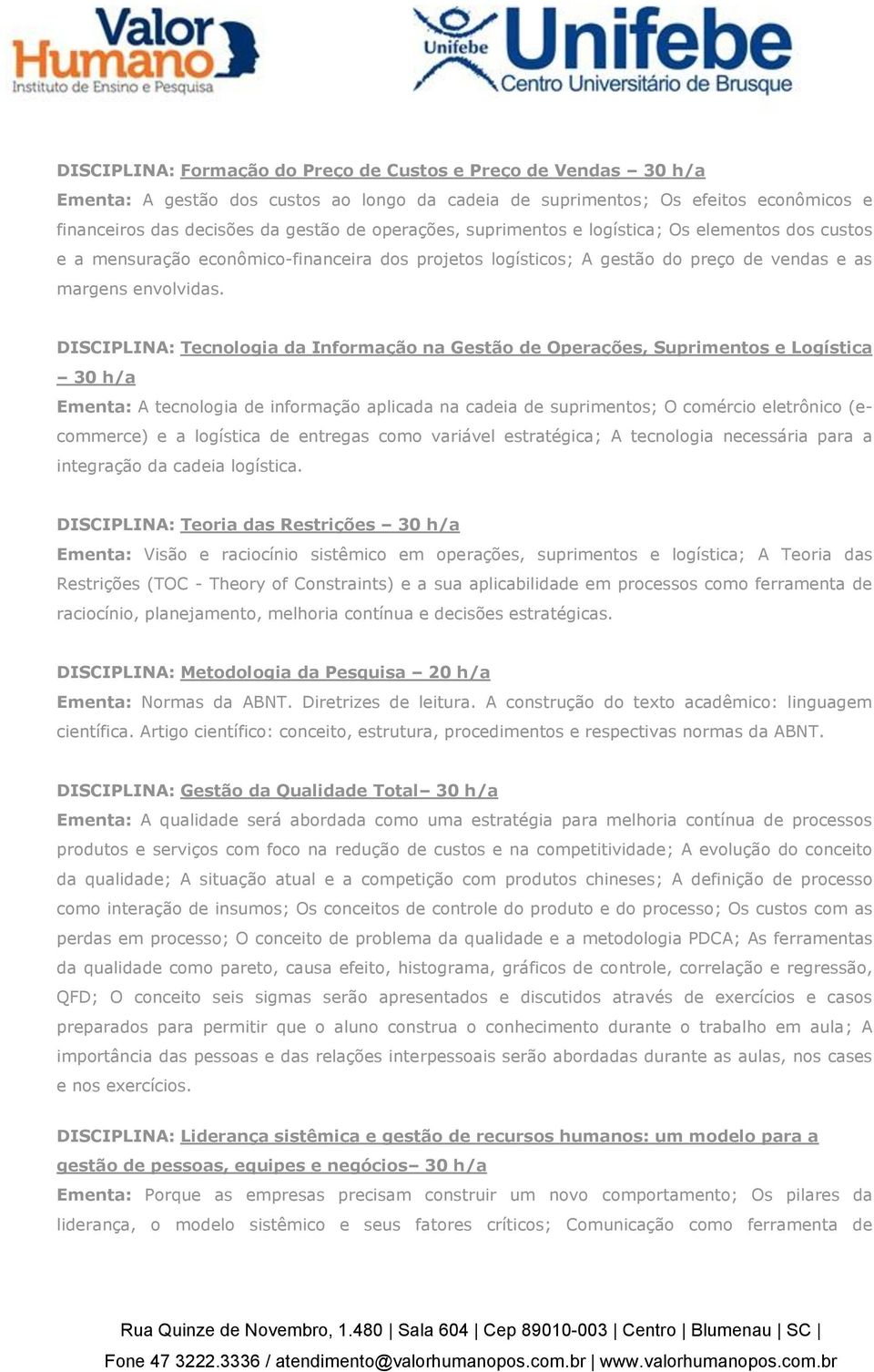 DISCIPLINA: Tecnologia da Informação na Gestão de Operações, Suprimentos e Logística 30 h/a Ementa: A tecnologia de informação aplicada na cadeia de suprimentos; O comércio eletrônico (ecommerce) e a