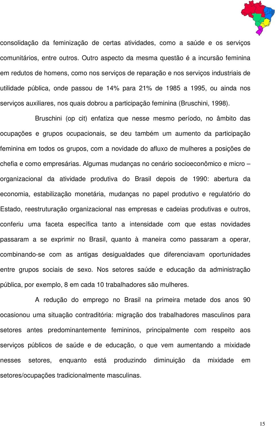 ou ainda nos serviços auxiliares, nos quais dobrou a participação feminina (Bruschini, 1998).